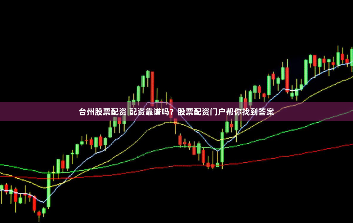 台州股票配资 配资靠谱吗？股票配资门户帮你找到答案