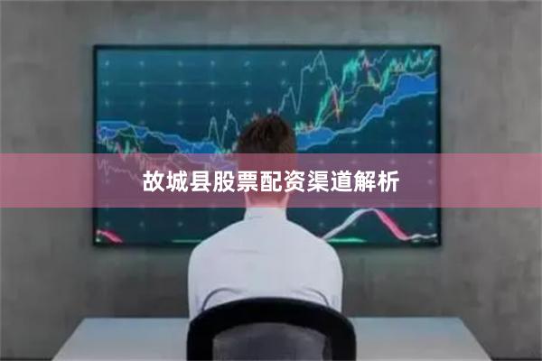 故城县股票配资渠道解析