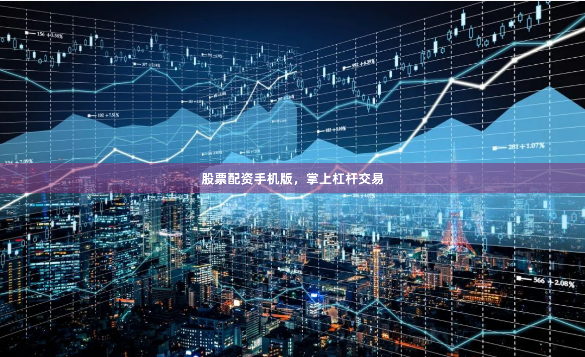 股票配资手机版,掌上杠杆交易